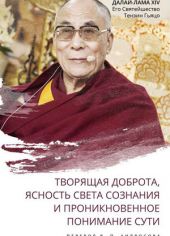 Далай-лама. Творящая доброта, ясность света сознания и проникновенное понимание сути