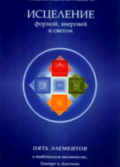 Исцеление формой, энергией и светом Пять элементов в тибетском шаманизме, Тантре и Дзогчене